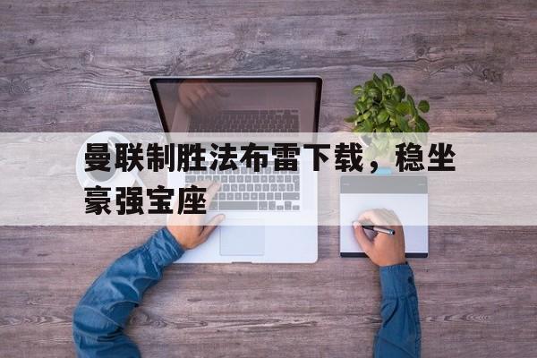 关于曼联制胜法布雷下载，稳坐豪强宝座的信息