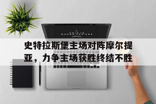c7娱乐-史特拉斯堡主场对阵摩尔提亚，力争主场获胜终结不胜的简单介绍